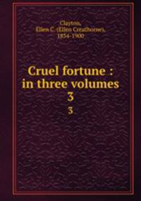 Cruel fortune : in three volumes. 3