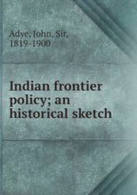 Indian frontier policy; an historical sketch