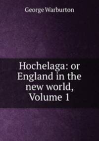 Hochelaga: or England in the new world, Volume 1