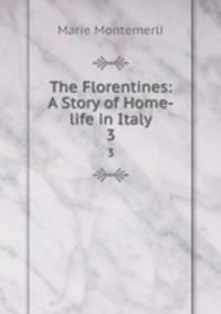 The Florentines: A Story of Home-life in Italy. 3