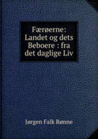 F?roerne: Landet og dets Beboere : fra det daglige Liv