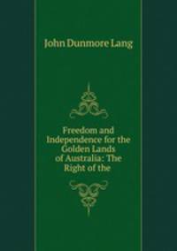 Freedom and Independence for the Golden Lands of Australia: The Right of the .