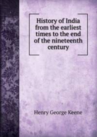 History of India from the earliest times to the end of the nineteenth century