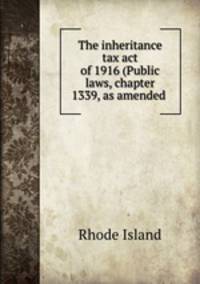 The inheritance tax act of 1916 (Public laws, chapter 1339, as amended .