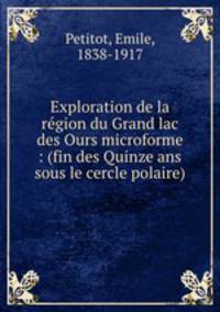 Exploration de la region du Grand lac des Ours microforme : (fin des Quinze ans sous le cercle polaire)