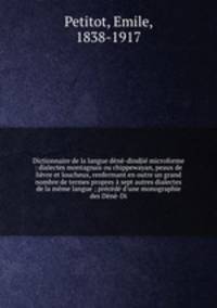 Dictionnaire de la langue dene-dindjie microforme : dialectes montagnais ou chippewayan, peaux de lievre et loucheux, renfermant en outre un grand nombre de termes propres a sept autres dialectes de la meme langue ; precede d
