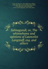 Salmagundi; or, The whimwhams and opinions of Launcelot Langstaff, esq. and others