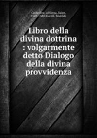 Libro della divina dottrina : volgarmente detto Dialogo della divina provvidenza
