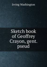Sketch book of Geoffrey Crayon, gent. pseud.