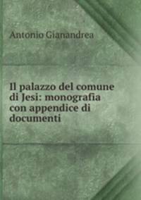 Il palazzo del comune di Jesi: monografia con appendice di documenti