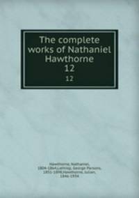 The complete works of Nathaniel Hawthorne. 12