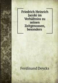 Friedrich Heinrich Jacobi im Verhaltniss zu seinen Zeitgenossen, besonders .