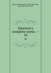 Emerson`s complete works. --. 10