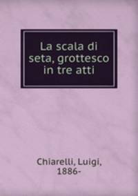 La scala di seta, grottesco in tre atti