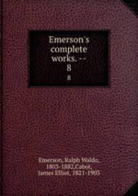 Emerson`s complete works. --. 8