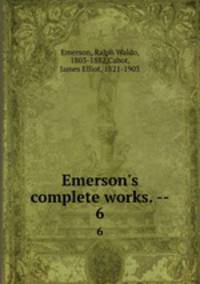 Emerson`s complete works. --. 6