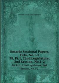 Ontario Sessional Papers, 1946, No.1-2. 78, Pt.1, 22nd Legislature, 2nd Session, No.1-2
