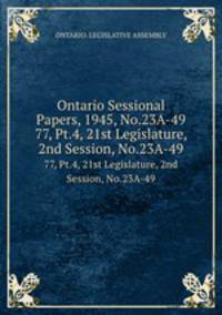 Ontario Sessional Papers, 1945, No.23A-49. 77, Pt.4, 21st Legislature, 2nd Session, No.23A-49
