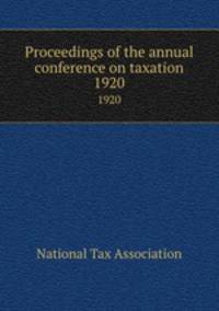 Proceedings of the annual conference on taxation. 1920