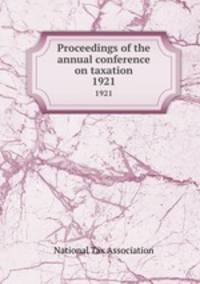 Proceedings of the annual conference on taxation. 1921