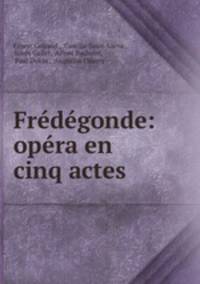 Fredegonde: opera en cinq actes