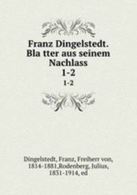 Franz Dingelstedt. Blatter aus seinem Nachlass. 1-2