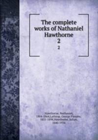 The complete works of Nathaniel Hawthorne. 2
