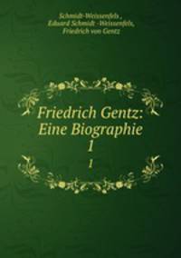 Friedrich Gentz: Eine Biographie. 1