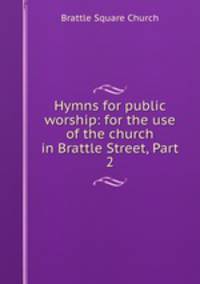 Hymns for public worship: for the use of the church in Brattle Street, Part 2