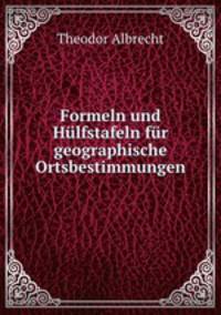 Formeln und Hulfstafeln fur geographische Ortsbestimmungen