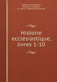 Histoire ecclesiastique, livres 1-10