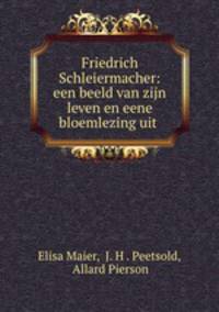Friedrich Schleiermacher: een beeld van zijn leven en eene bloemlezing uit .