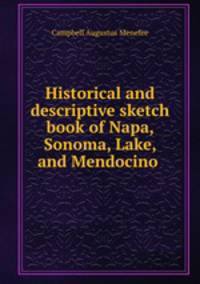 Historical and descriptive sketch book of Napa, Sonoma, Lake, and Mendocino .