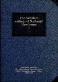 The complete writings of Nathaniel Hawthorne.. 1
