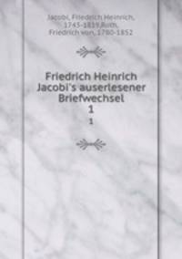 Friedrich Heinrich Jacobi`s auserlesener Briefwechsel. 1