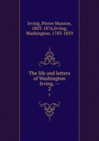 The life and letters of Washington Irving. --. 2