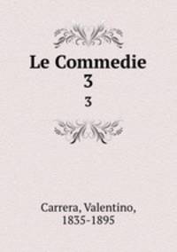 Le Commedie. 3
