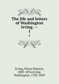 The life and letters of Washington Irving. --. 1