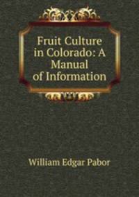 Fruit Culture in Colorado: A Manual of Information