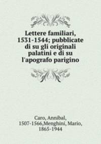 Lettere familiari, 1531-1544; pubblicate di su gli originali palatini e di su l`apografo parigino