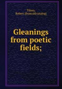 Gleanings from poetic fields;