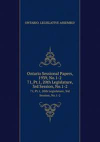Ontario Sessional Papers, 1939, No.1-2. 71, Pt.1, 20th Legislature, 3rd Session, No.1-2