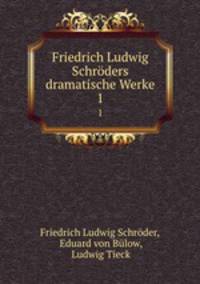 Friedrich Ludwig Schrders dramatische Werke. 1