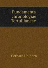 Fundamenta chronologiae Tertullianeae .
