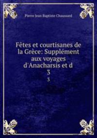 Fetes et courtisanes de la Grece: Supplement aux voyages d