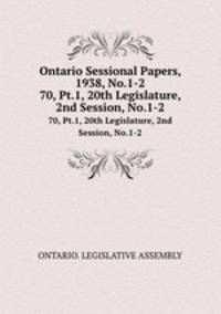 Ontario Sessional Papers, 1938, No.1-2. 70, Pt.1, 20th Legislature, 2nd Session, No.1-2