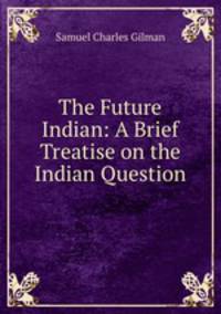 The Future Indian: A Brief Treatise on the Indian Question