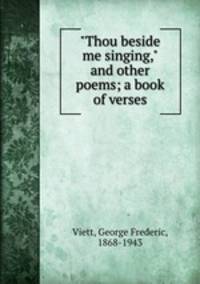 "Thou beside me singing," and other poems; a book of verses