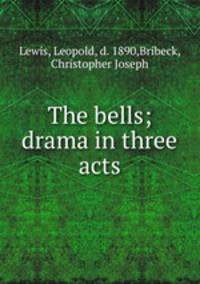 The bells; drama in three acts