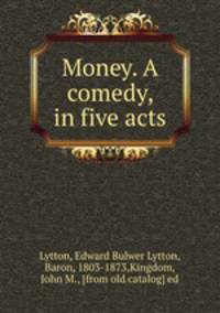 Money. A comedy, in five acts